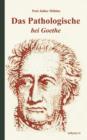 Image for Das Pathologische bei Goethe. UEber Geisteskrankheit in Goethes Figuren und Goethes Haltung zu Irrenhausern