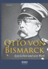 Image for Otto von Bismarck - Sein Leben und sein Werk. Biographie
