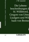 Image for Die Lebensbeschreibungen Des Hl. Willibrord, Gregors Von Utrecht, Liudgers Und Willehads Von Bremen