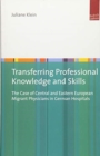 Image for Transferring Professional Knowledge and Skills : The Case of Central and Eastern European Migrant Physicians in German Hospitals