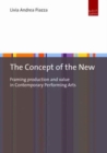 Image for The Concept of the New : Framing Production and Value in Contemporary Performing Arts
