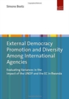Image for External Democracy Promotion and Diversity Among International Agencies : Evaluating Variances in the Impact of the UNDP and the EC in Rwanda