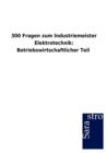 Image for 300 Fragen zum Industriemeister Elektrotechnik : Betriebswirtschaftlicher Teil
