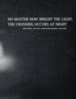 Image for No Matter How Bright the Light, the Crossing Occurs at Night
