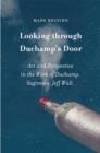 Image for Looking through Duchamp&#39;s door  : art and perspective in the work of Duchamp, Sugimoto, Jeff Wall