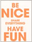 Image for Be Nice Share Everything Have Fun