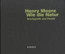Image for Henry Moore - Wie Die Natur : Druckgrafik Und Plastik