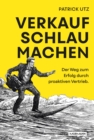 Image for Verkauf. Schlau. Machen.: Der Weg zum Erfolg durch proaktiven Vertrieb.