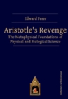 Image for Aristotle’s Revenge : The Metaphysical Foundations of Physical and Biological Science