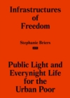 Image for Infrastructures of Freedom : Public Light and Everynight Life on a Southern City&#39;s Margins