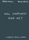 Image for Will Happiness Find Me? - Peter Fischli / David Weiss