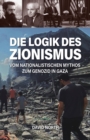 Image for Die Logik des Zionismus : Vom nationalistischen Mythos zum Genozid in Gaza: Vom nationalistischen Mythos zum Genozid in Gaza