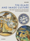 Image for Tin glazing and image culture  : the MAK&#39;s Maiolica Collection in historical context