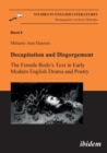 Image for Decapitation and Disgorgement. The Female Body&#39;s Text in Early Modern English Drama and Poetry.