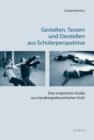 Image for Gestalten, Tanzen und Darstellen aus Schulerperspektive: Eine empirische Studie aus handlungstheoretischer Sicht