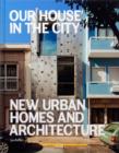 Image for Our house in the city  : new urban homes and architecture