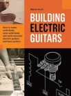 Image for Building Electric Guitars : How to make solid-body, semi-solid-body and semi-acoustic electric guitars and bass guitars