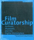 Image for Film Curatorship - Archives, Museums, and the Digital Marketplace
