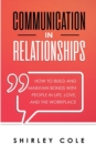 Image for Communication In Relationships : How To Build And Maintain Bonds With People In Life, Love, And The Workplace