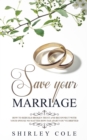 Image for Save Your Marriage : How To Rebuild Broken Trust And Reconnect With Your Spouse No Matter How Far Apart You&#39;ve Drifted