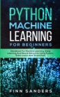 Image for Python Machine Learning For Beginners : Handbook For Machine Learning, Deep Learning And Neural Networks Using Python, Scikit-Learn And TensorFlow