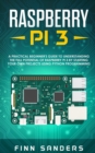 Image for Raspberry Pi 3 : A Practical Beginner&#39;s Guide To Understanding The Full Potential Of Raspberry Pi 3 By Starting Your Own Projects Using Python Programming