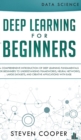 Image for Deep Learning for Beginners : A comprehensive introduction of deep learning fundamentals for beginners to understanding frameworks, neural networks, large datasets, and creative applications with ease