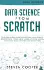 Image for Data Science From Scratch : The #1 Data Science Guide For Everything A Data Scientist Needs To Know: Python, Linear Algebra, Statistics, Coding, Applications, Neural Networks, And Decision Trees