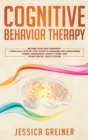 Image for Cognitive Behavior Therapy : A Practical Step By Step Guide To Managing And Overcoming Stress, Depression, Anxiety, Panic, And Other Mental Health Issues