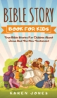 Image for Bible Story Book for Kids : True Bible Stories For Children About Jesus And The New Testament Every Christian Child Should Know