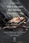 Image for The Loss and the Silence. Aspects of Modernism in the Works of C.S. Lewis, J.R.R. Tolkien and Charles Williams.