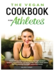 Image for The Vegan Cookbook for Athletes : Over 100 Plant Based Recipes for High Protein Healthy Nutrition for Athletes with 7 days Meal Plans for increasing Strength and Endurance