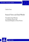 Image for Framed views and dual worlds  : the motif of the window as a narrative device and structural metaphor in prose fiction