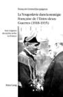 Image for La Yougoslavie dans la strategie francaise de l&#39;Entre-deux-Guerres (1918-1935) : Aux origines du mythe serbe en France