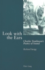 Image for Look with the ears  : Charles Tomlinson&#39;s poetry of sound