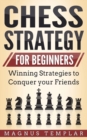 Image for Chess Strategy for Beginners : Winning Strategies to Conquer your Friends