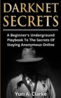 Image for Darknet Secrets : A Beginner&#39;s Underground Playbook To The Secrets Of Staying Anonymous Online