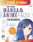 Image for School of Manga : How To Draw Manga and Anime Faces for Beginners Learn To Create Your Own Characters Step by Step With Easy-to-Follow Instructions and Proven Techniques