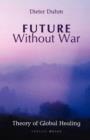 Image for Future Without War. Theory of Global Healing