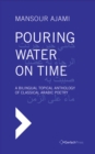 Image for Pouring water on time: a bilingual topical anthology of classical Arabic poetry