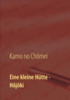Image for Eine kleine Hutte - Lebensanschauung von Kamo no Chomei : UEbersetzung des Hojoki durch Daiji Itchikawa (1902). Wiederaufgelegt und kommentiert von Wolf Hannes Kalden