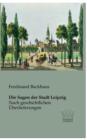 Image for Die Sagen der Stadt Leipzig : Nach geschichtlichen UEberlieferungen