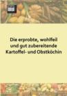 Image for Die Erprobte, Wohlfeil Und Gut Zubereitende Kartoffel- Und Obstkochin