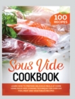 Image for Sous Vide Cookbook : Learn How to Prepare Delicious Meals at Home Using Sous Vide Cooking Technique for over 100 Fish, Meat and Vegetables Recipes
