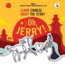 Image for Oh, Jerry! Learn Chinese. Enjoy the story. Chinese course for beginners. Part 1
