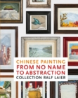 Image for Chinese Painting from No Name to Abstraction : Collection Ralf Laier