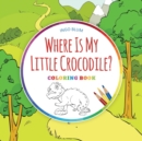 Image for Where Is My Little Crocodile? - Coloring Book