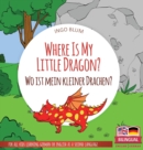 Image for Where Is My Little Dragon? - Wo ist mein kleiner Drachen? : Bilingual children&#39;s picture book in English-German