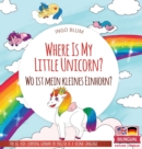 Image for Where Is My Little Unicorn? - Wo ist mein kleines Einhorn? : Bilingual children&#39;s picture book in English-German