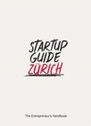 Image for Startup Guide Zurich : The Entrepreneur&#39;s Handbook